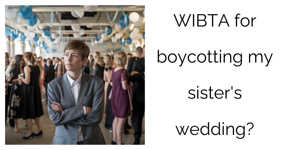 WIBTA for boycotting my sister’s wedding?’