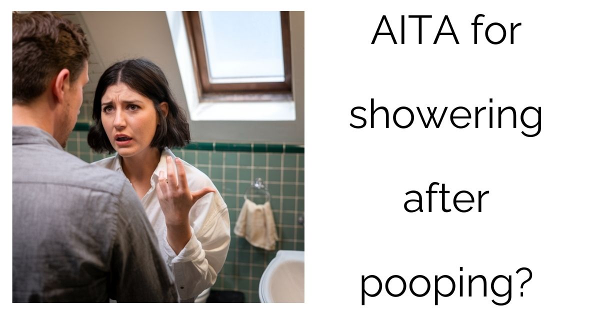 AITA for showering after pooping?