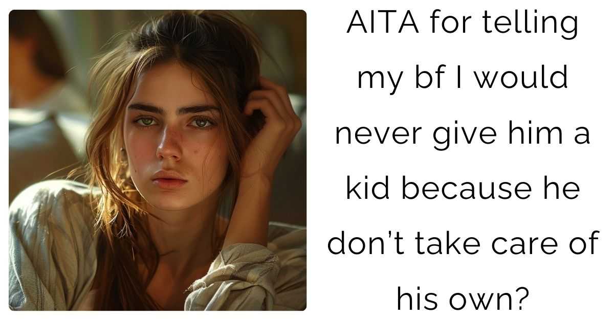 AITA for telling my bf I would never give him a kid because he don’t take care of his own?