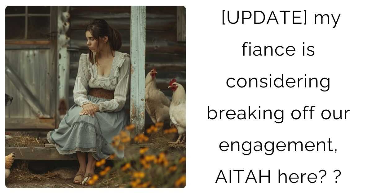 [UPDATE] my fiance is considering breaking off our engagement, AITAH here?