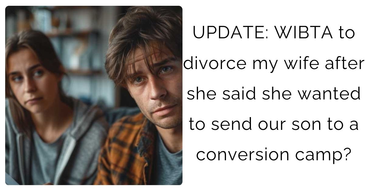 UPDATE: WIBTA to divorce my wife after she said she wanted to send our son to a conversion camp?