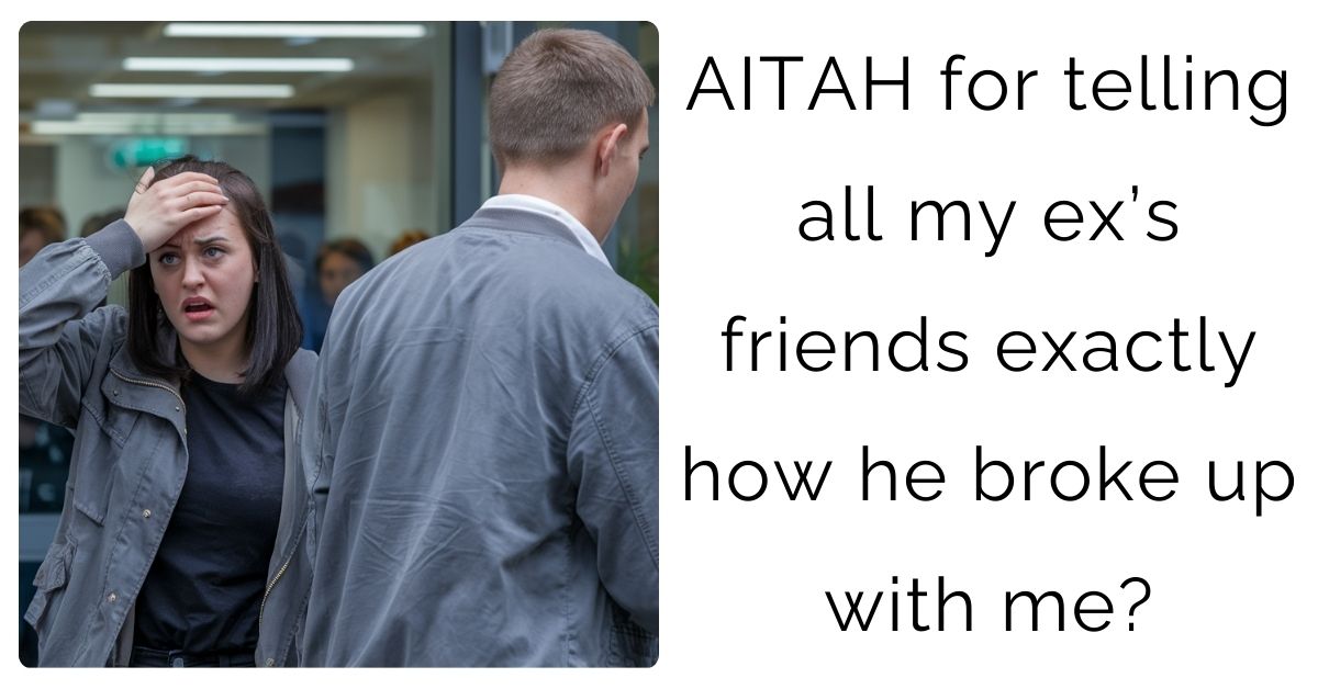 AITAH for telling all my ex’s friends exactly how he broke up with me?