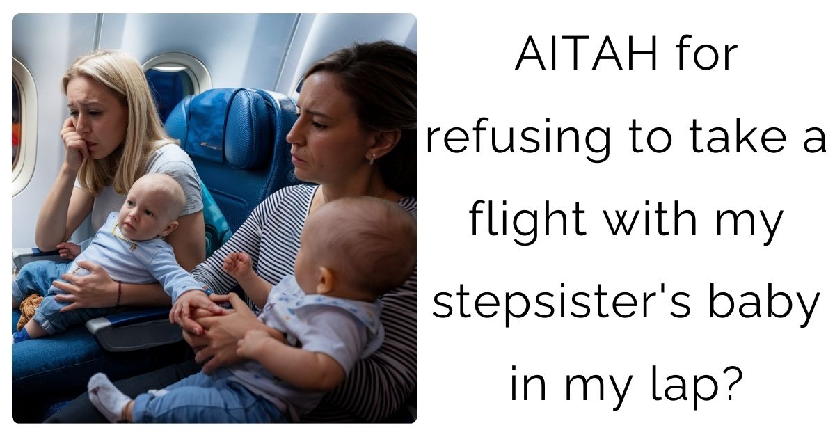 AITAH for refusing to take a flight with my stepsister’s baby in my lap?