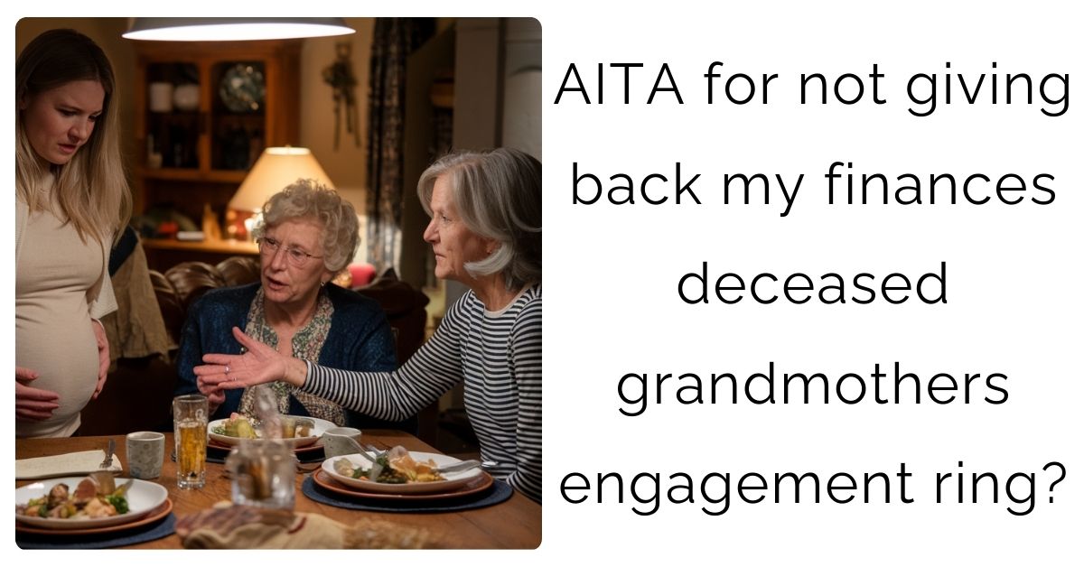 AITA for not giving back my finances deceased grandmothers engagement ring?