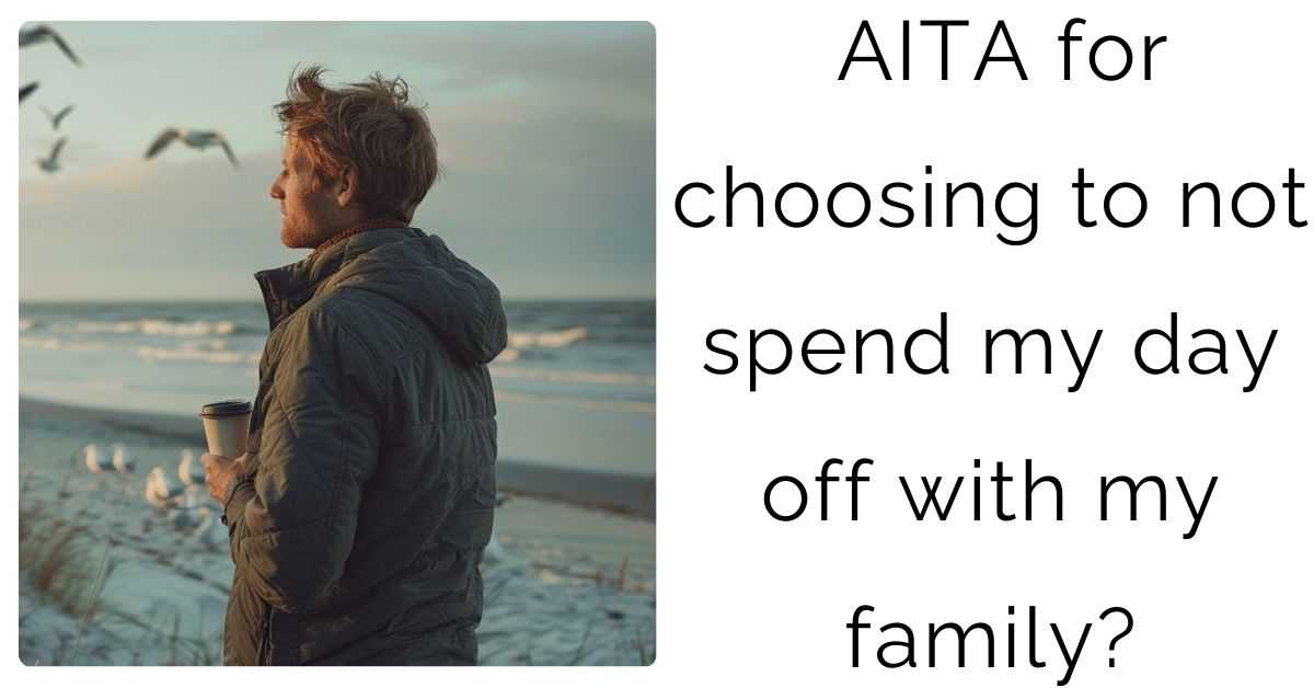 AITA for choosing to not spend my day off with my family?