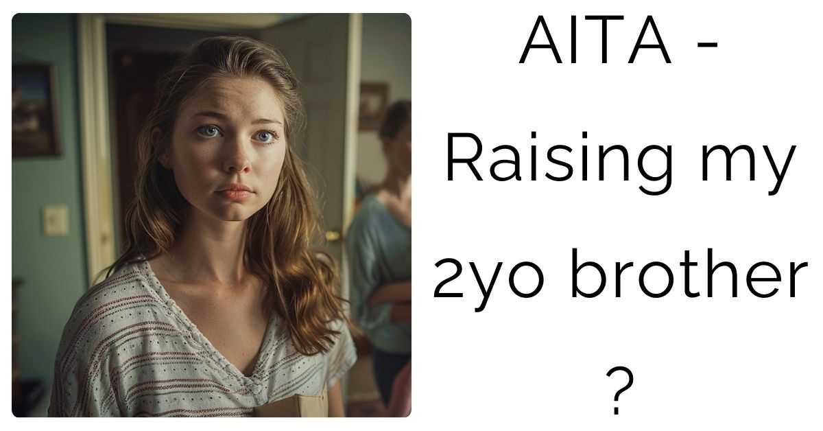 AITA – Raising my 2yo brother?