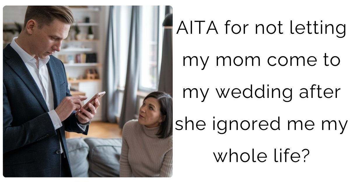 AITA for not letting my mom come to my wedding after she ignored me my whole life?