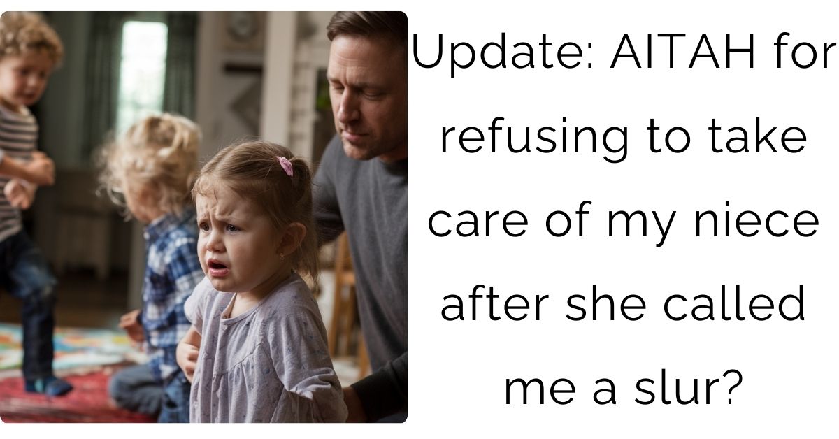 Update: AITAH for refusing to take care of my niece after she called me a slur?