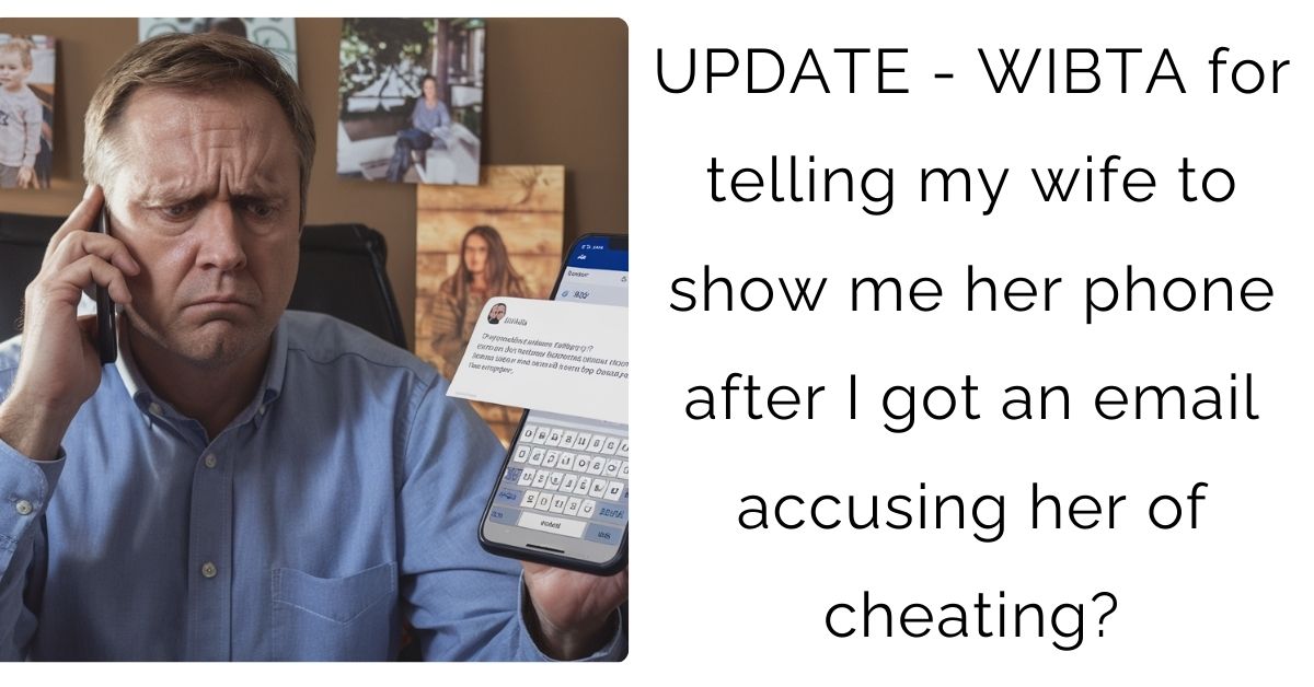 UPDATE – WIBTA for telling my wife to show me her phone after I got an email accusing her of cheating?