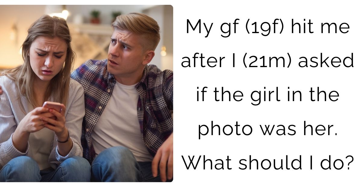 My gf (19f) hit me after I (21m) asked if the girl in the photo was her. What should I do?