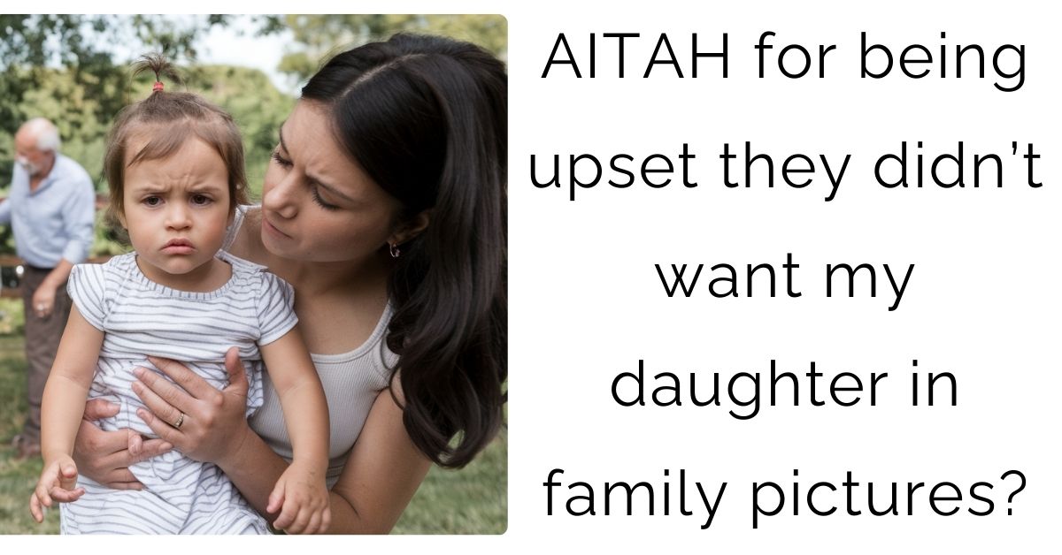 AITAH for being upset they didn’t want my daughter in family pictures?