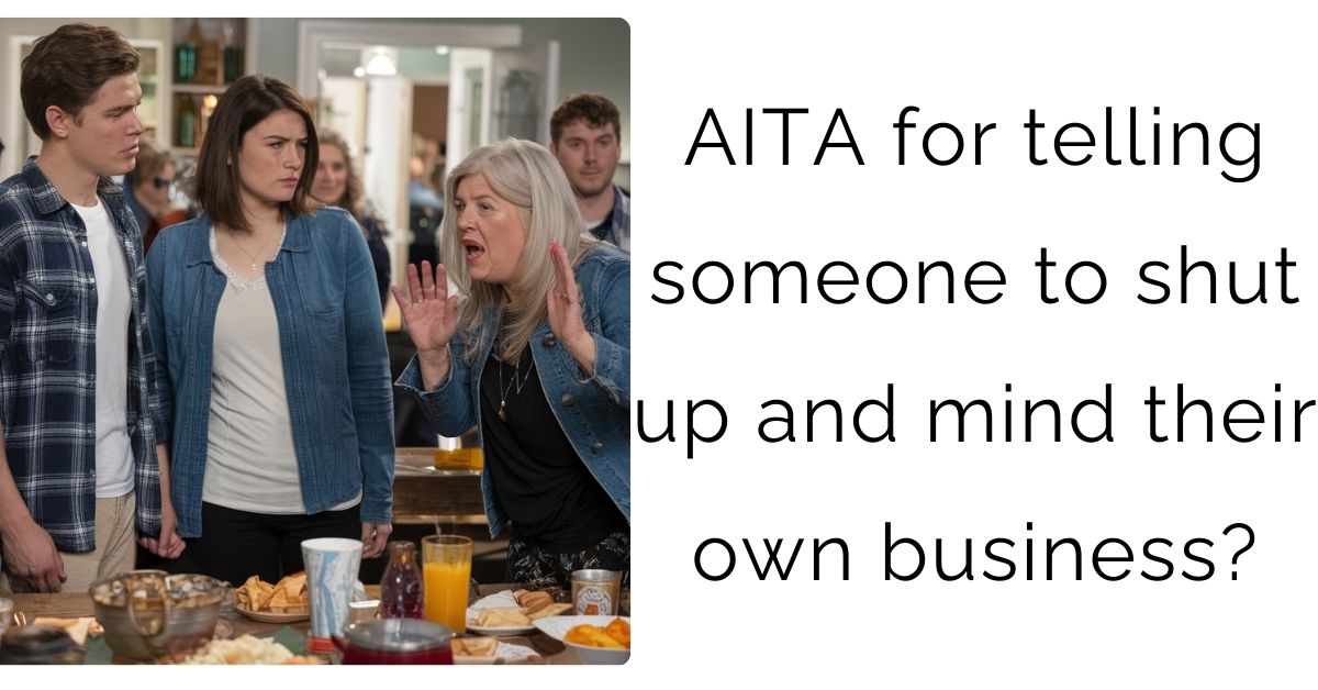 AITA for telling someone to shut up and mind their own business?