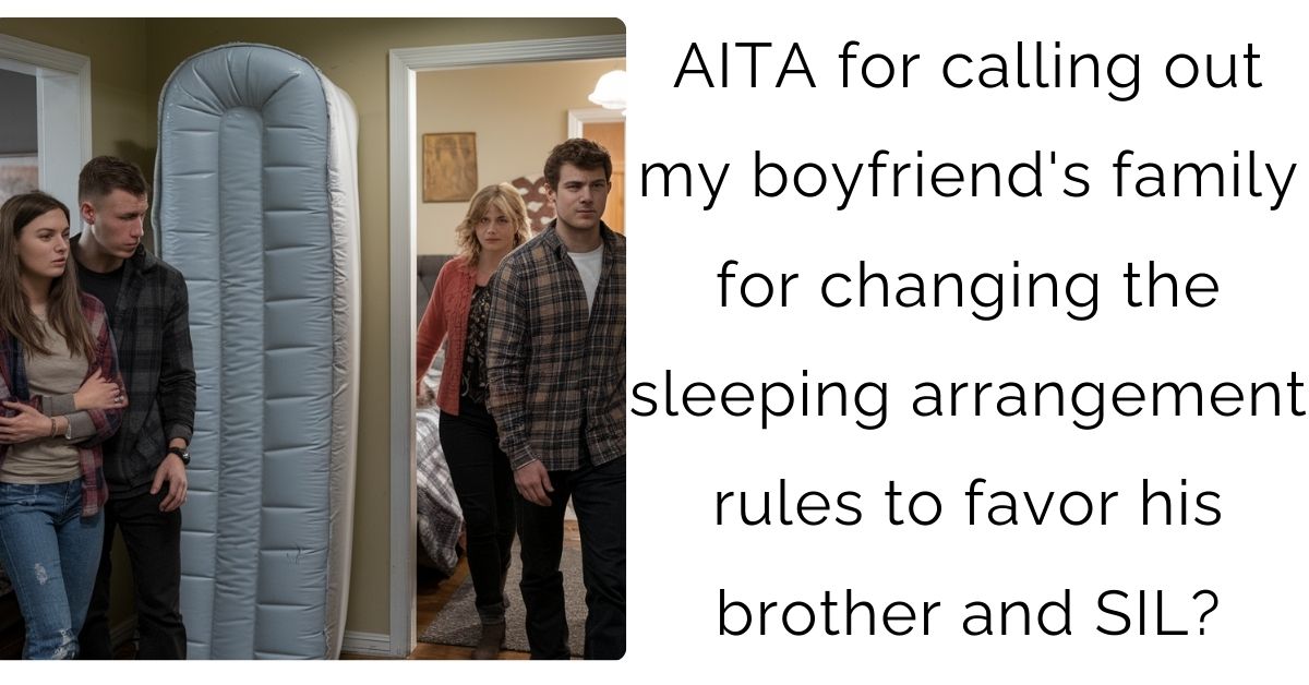AITA for calling out my boyfriend’s family for changing the sleeping arrangement rules to favor his brother and SIL?