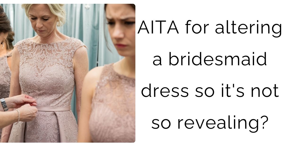 AITA for altering a bridesmaid dress so it’s not so revealing?