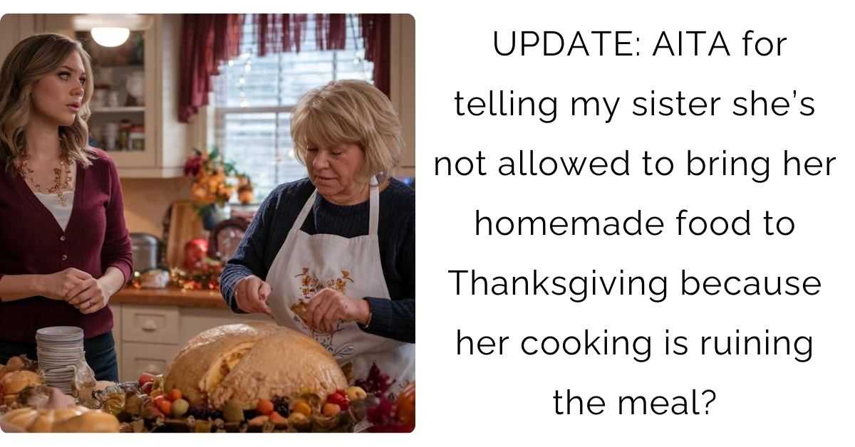 UPDATE: AITA for telling my sister she’s not allowed to bring her homemade food to Thanksgiving because her cooking is ruining the meal?