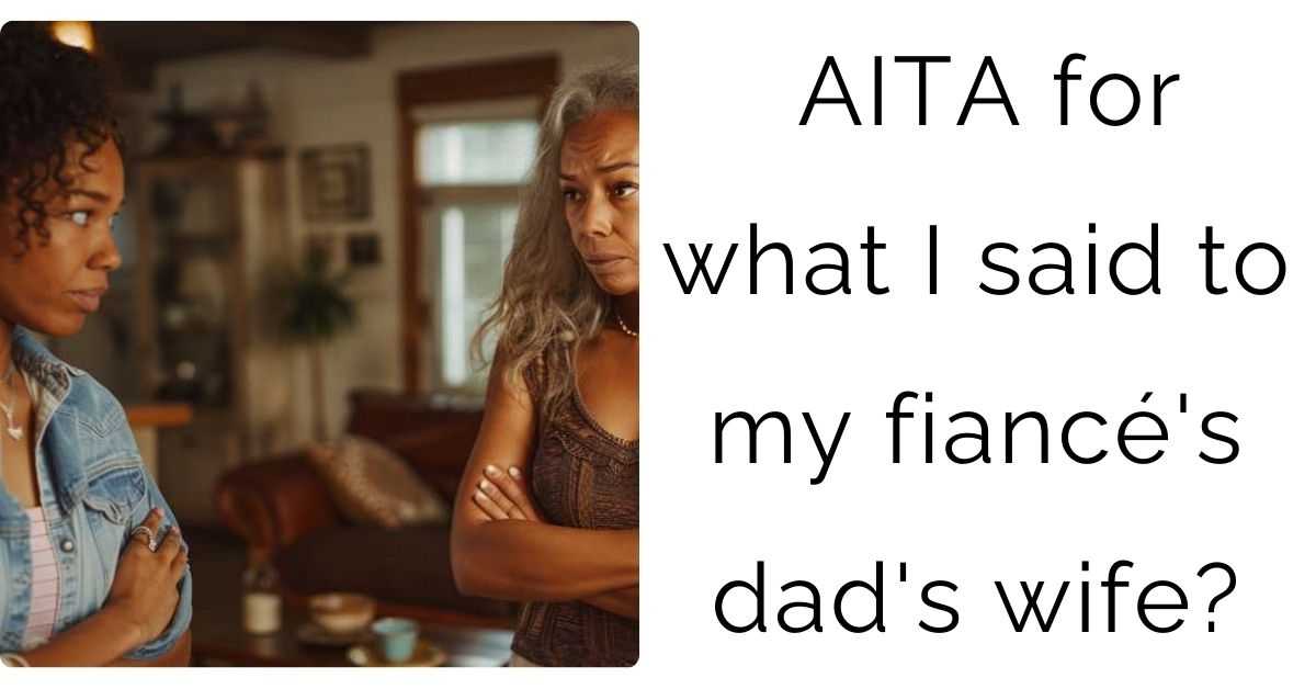 AITA for what I said to my fiancé’s dad’s wife?