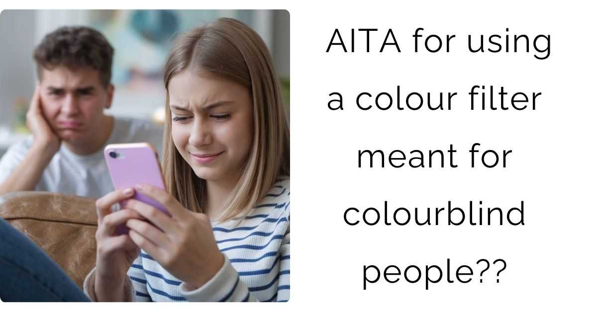 AITA for using a colour filter meant for colourblind people??