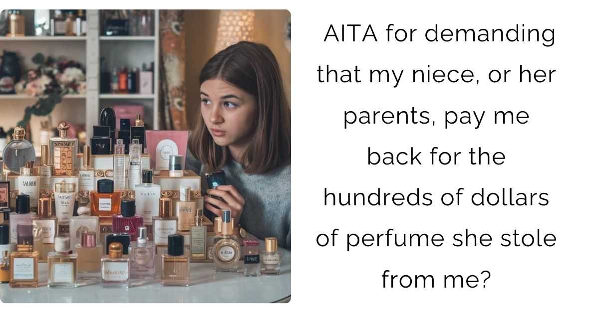 AITA for demanding that my niece, or her parents, pay me back for the hundreds of dollars of perfume she stole from me?