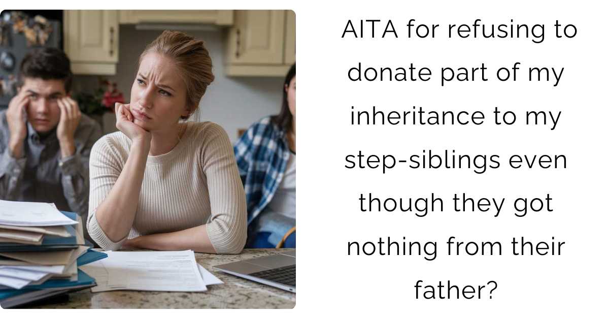 AITA for refusing to donate part of my inheritance to my step-siblings even though they got nothing from their father?