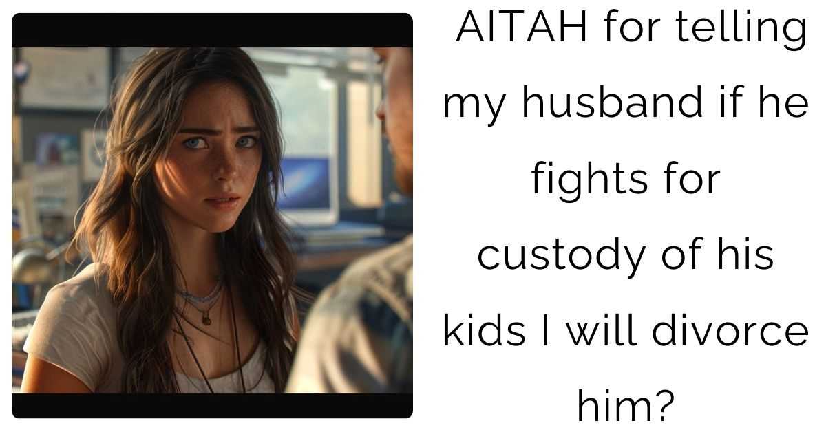 AITAH for telling my husband if he fights for custody of his kids I will divorce him?