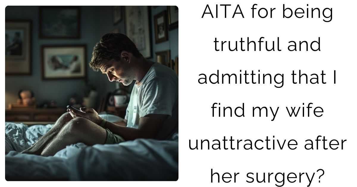 AITA for being truthful and admitting that I find my wife unattractive after her surgery?