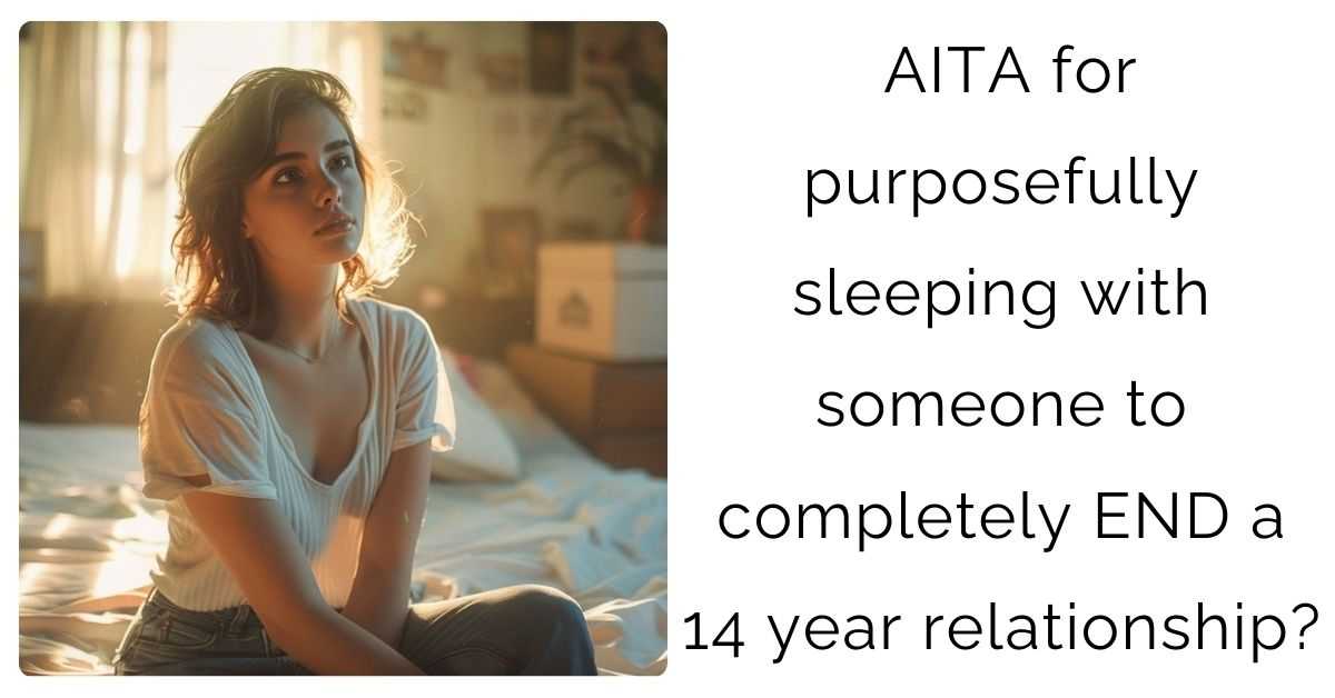 AITA for purposefully sleeping with someone to completely END a 14 year relationship?