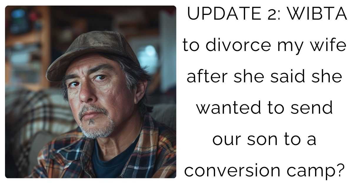 UPDATE 2: WIBTA to divorce my wife after she said she wanted to send our son to a conversion camp?