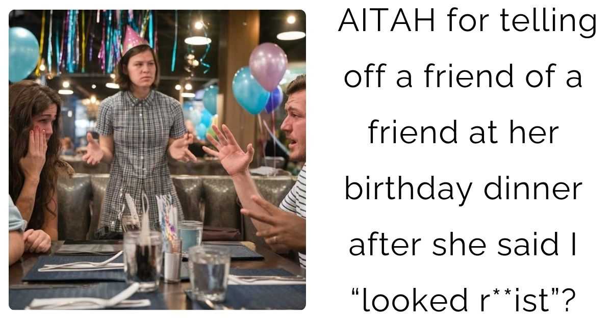 AITAH for telling off a friend of a friend at her birthday dinner after she said I “looked r**ist”?