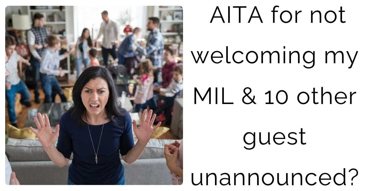 AITA for not welcoming my MIL & 10 other guest unannounced?