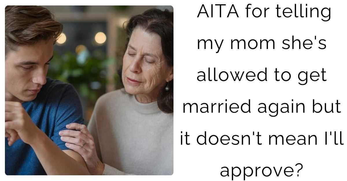 AITA for telling my mom she’s allowed to get married again but it doesn’t mean I’ll approve?