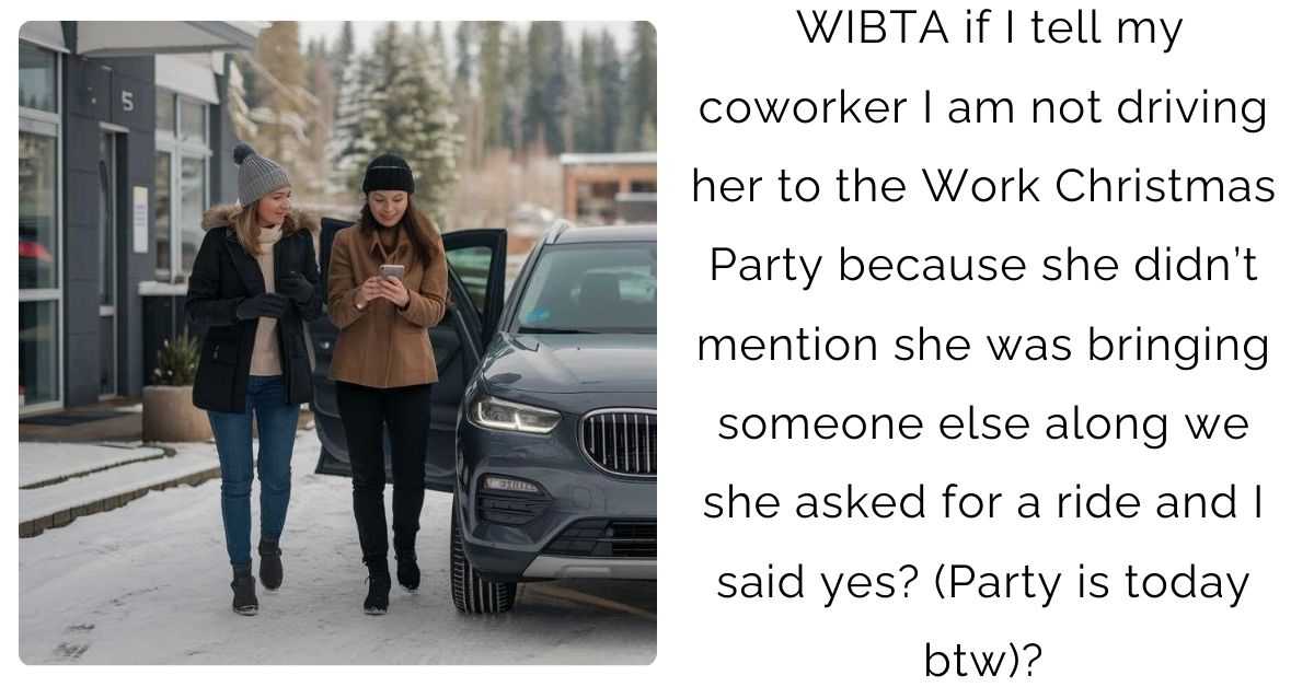 WIBTA if I tell my coworker I am not driving her to the Work Christmas Party because she didn’t mention …