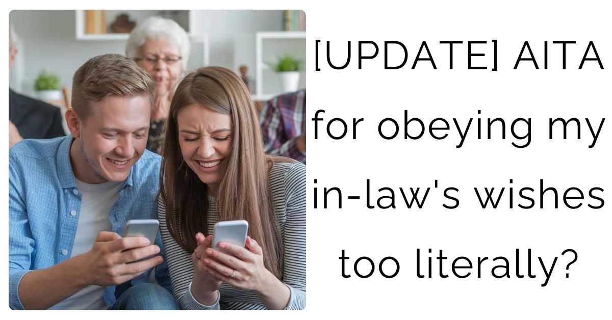 [UPDATE] AITA for obeying my in-law’s wishes too literally?