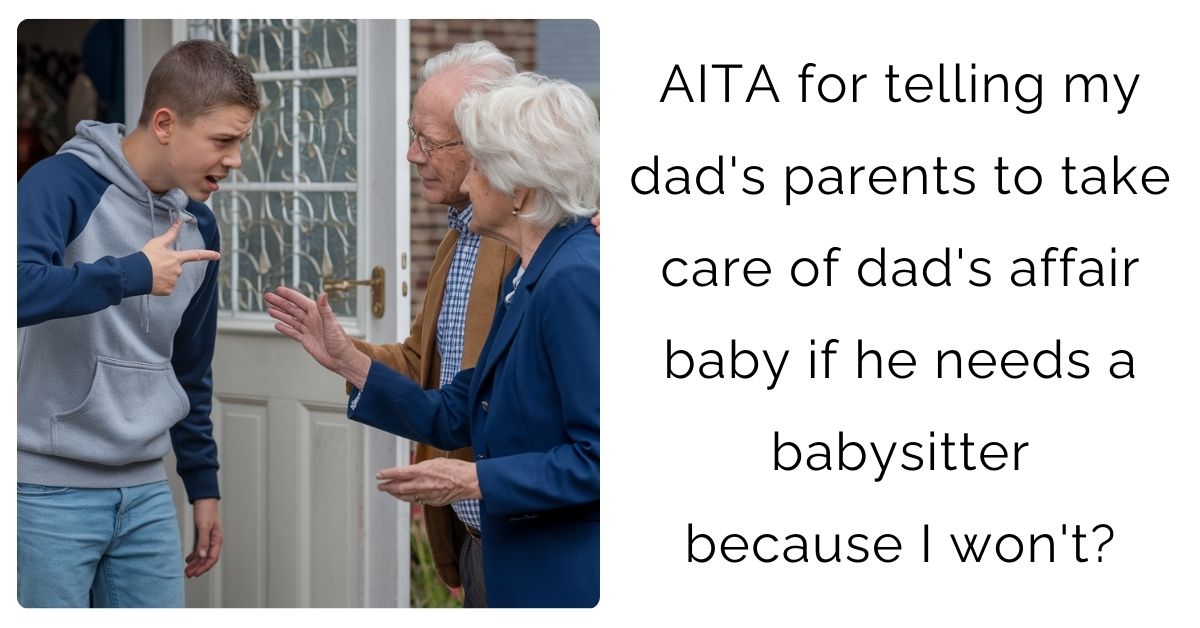 AITA for telling my dad’s parents to take care of dad’s affair baby if he needs a babysitter because I won’t?