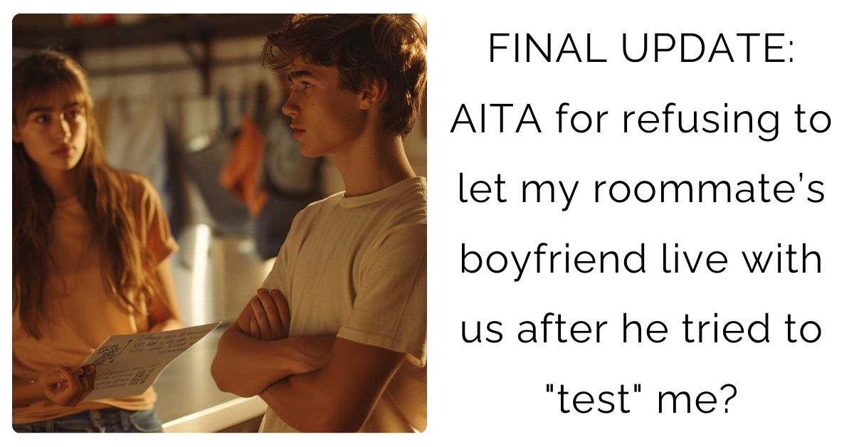 FINAL UPDATE: AITA for refusing to let my roommate’s boyfriend live with us after he tried to “test” me?