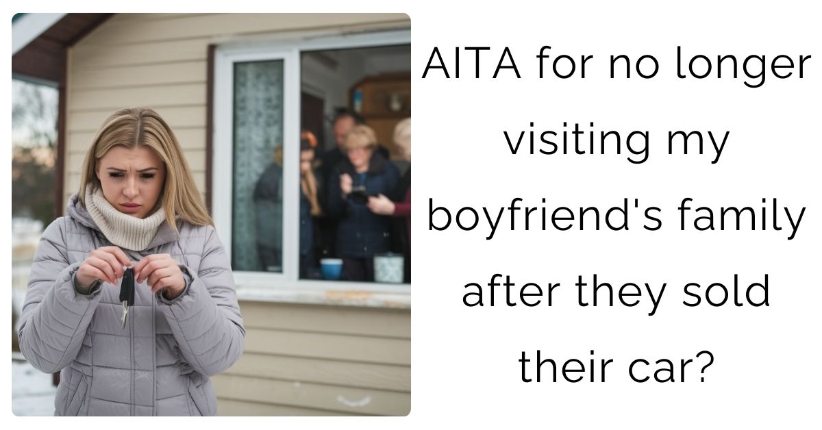 AITA for no longer visiting my boyfriend’s family after they sold their car?
