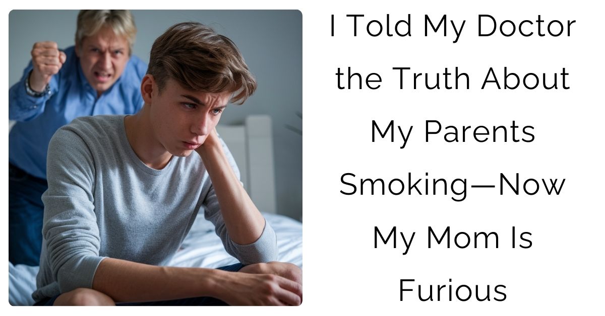 I Told My Doctor the Truth About My Parents Smoking—Now My Mom Is Furious