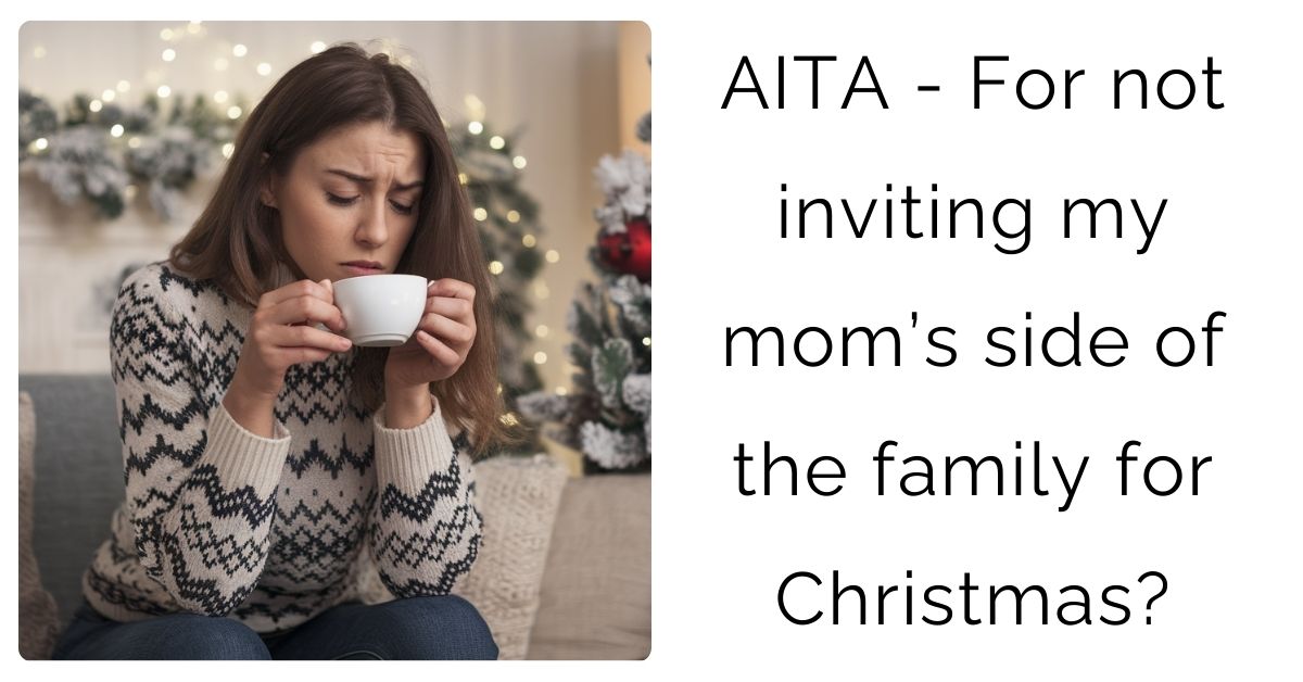 AITA – For not inviting my mom’s side of the family for Christmas?