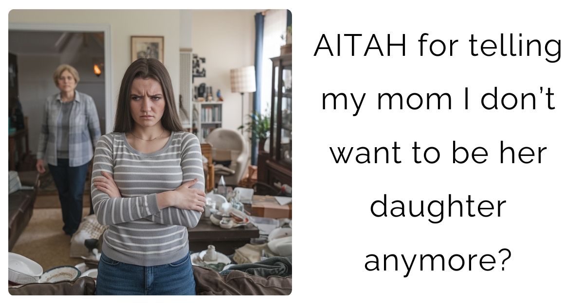 AITAH for telling my mom I don’t want to be her daughter anymore?