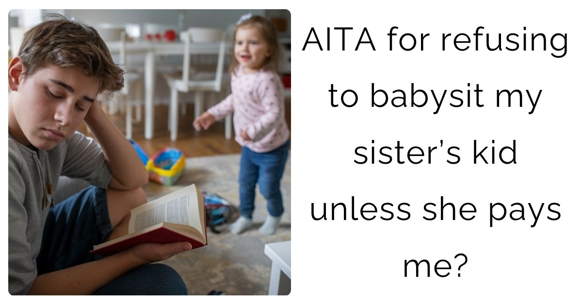 AITA for refusing to babysit my sister’s kid unless she pays me?