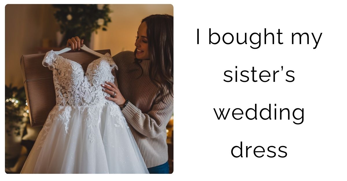 I bought my sister’s wedding dress