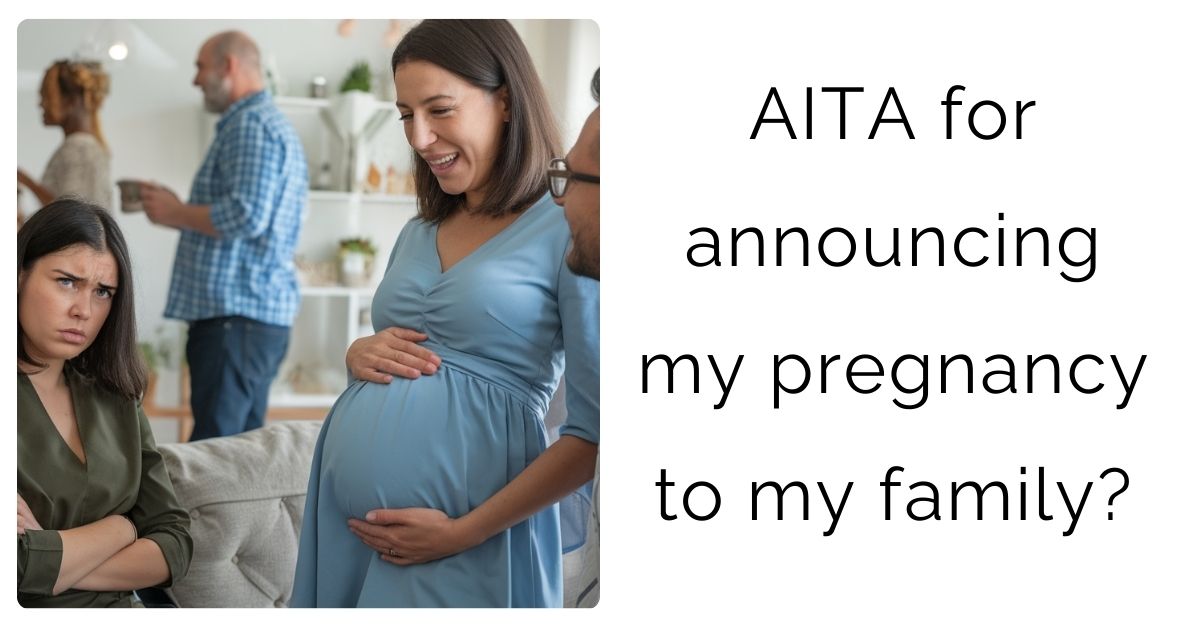 AITA for announcing my pregnancy to my family?