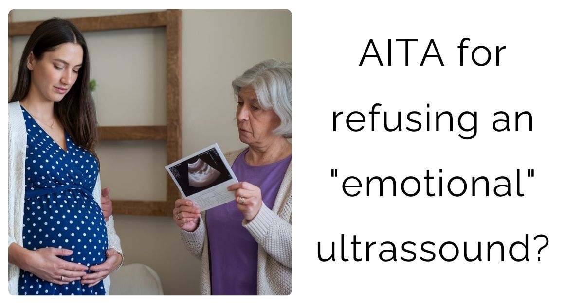 AITA for refusing an “emotional” ultrassound?