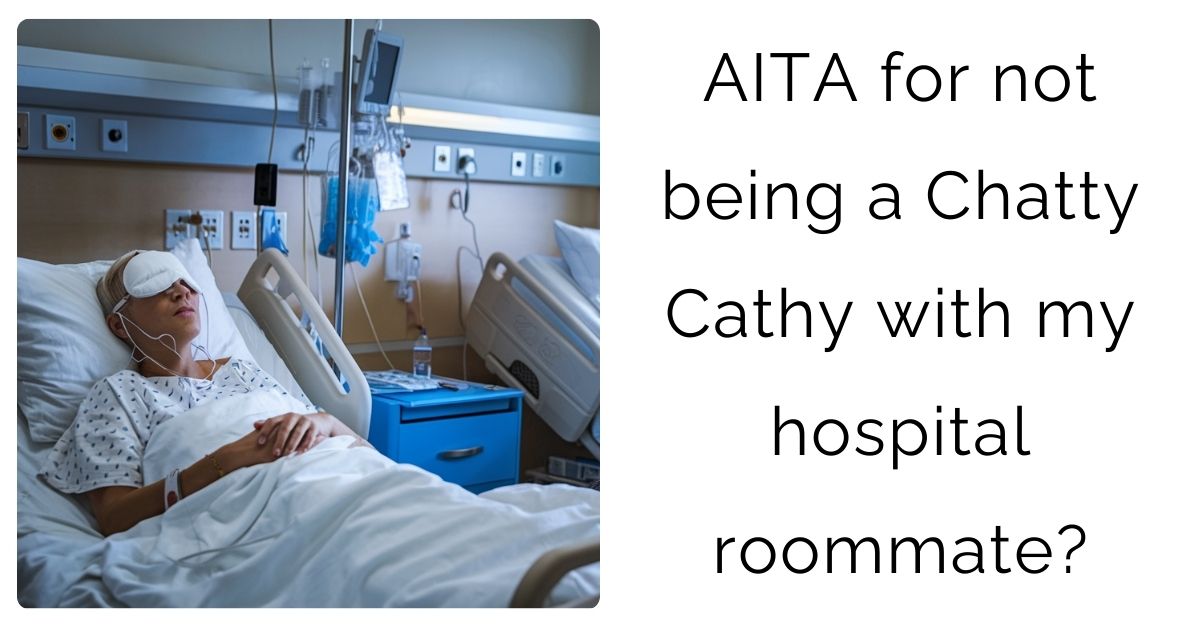 AITA for not being a Chatty Cathy with my hospital roommate?