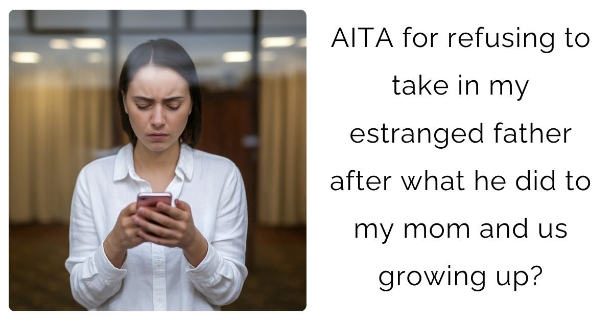 AITA for refusing to take in my estranged father after what he did to my mom and us growing up?