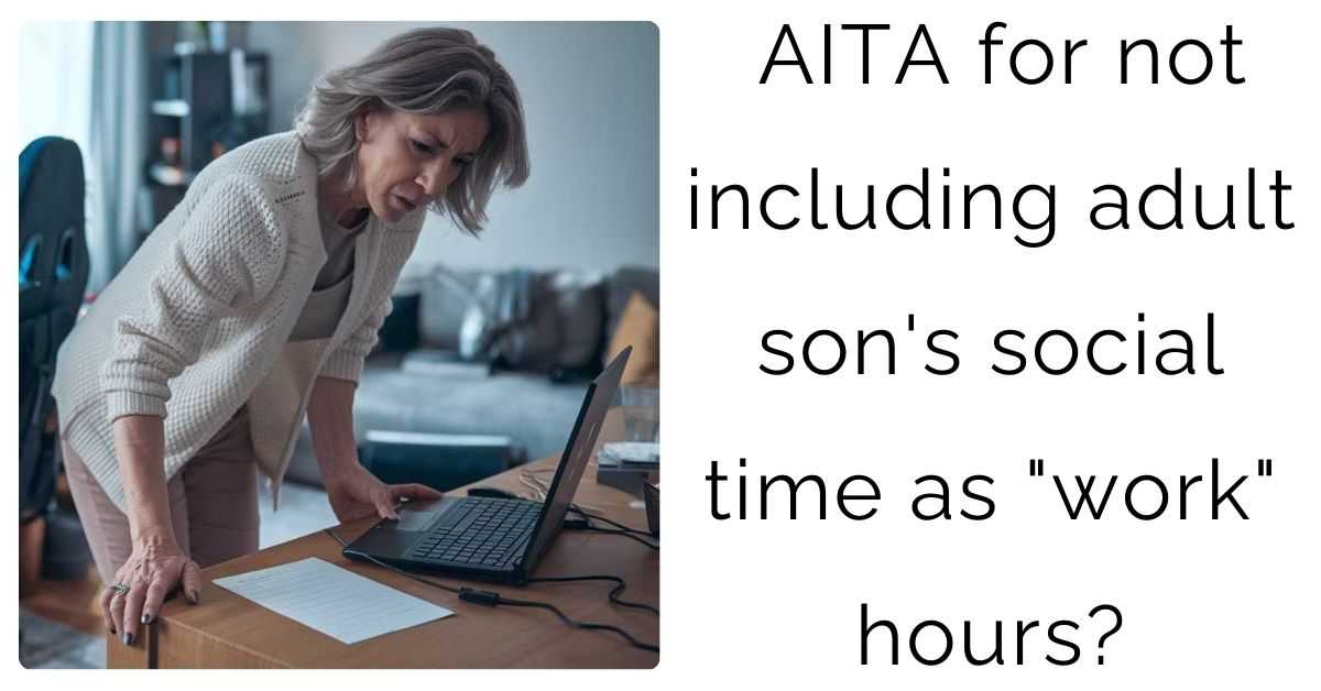 AITA for not including adult son’s social time as “work” hours?