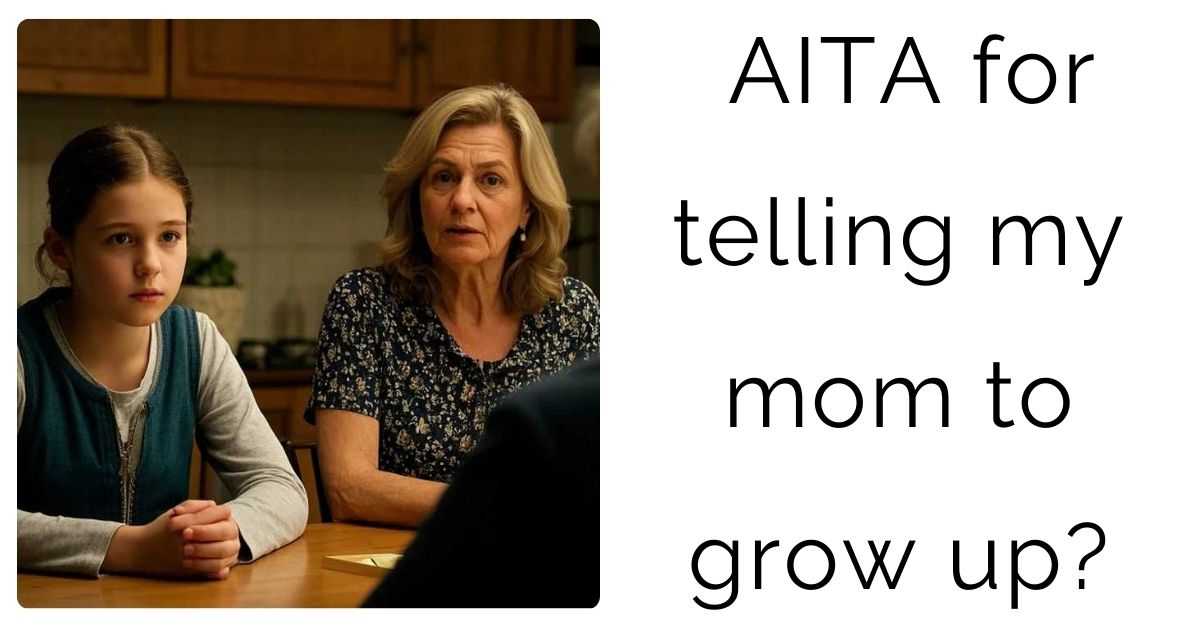 AITA for telling my mom to grow up?