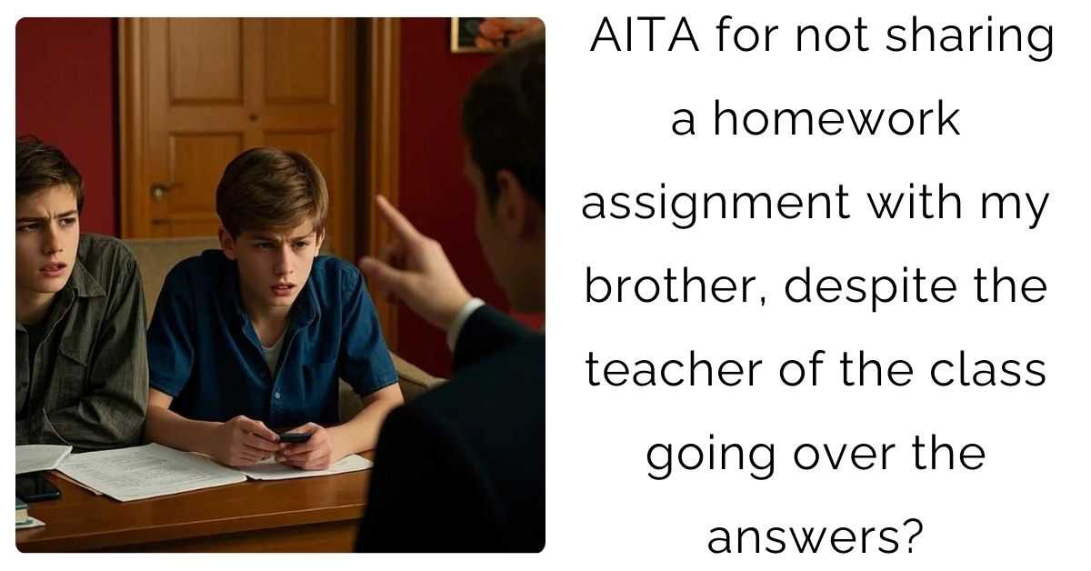 AITA for not sharing a homework assignment with my brother, despite the teacher of the class going over the answers?