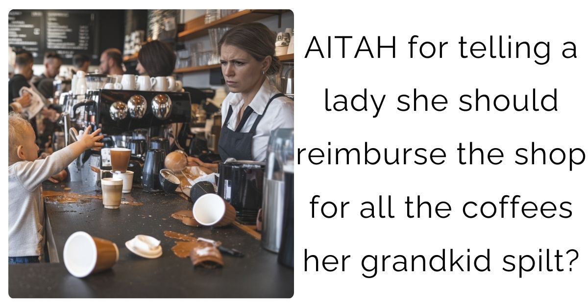 AITAH for telling a lady she should reimburse the shop for all the coffees her grandkid spilt?