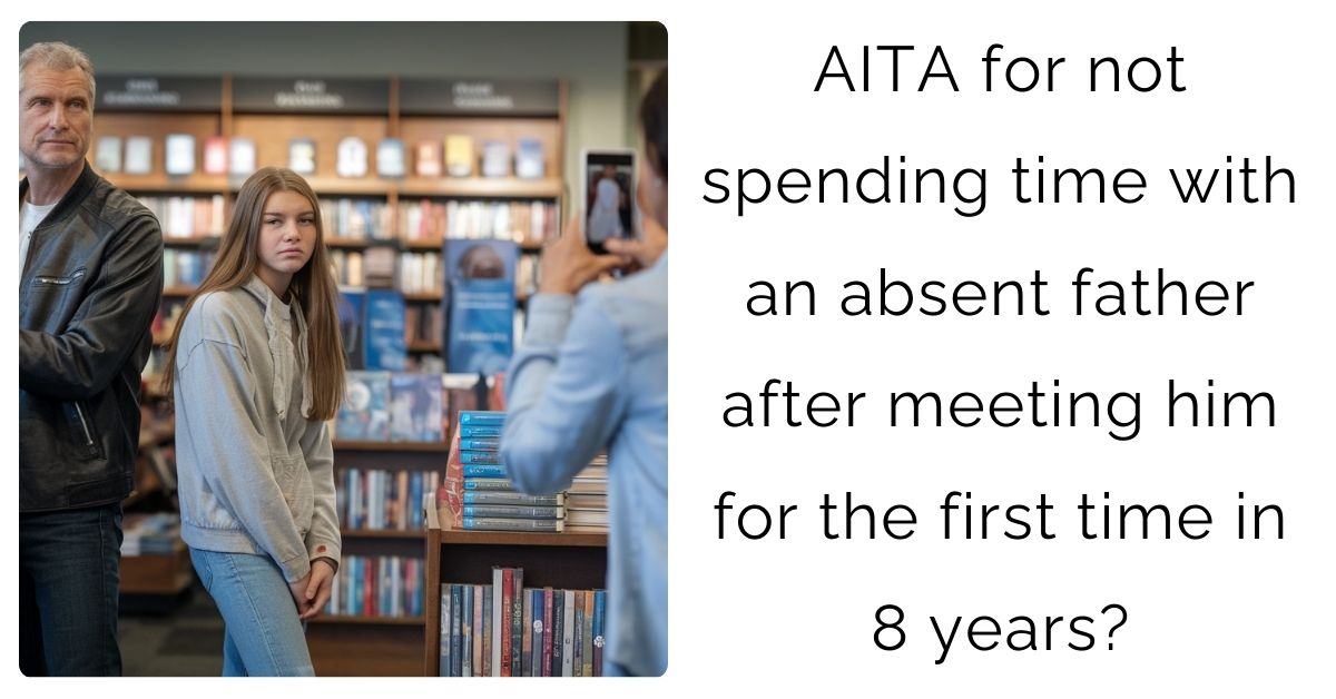 AITA for not spending time with an absent father after meeting him for the first time in 8 years?