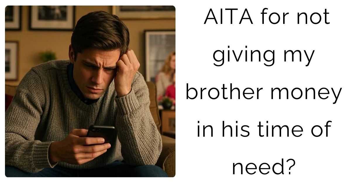 AITA for not giving my brother money in his time of need?